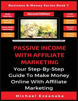 Paperback Passive Income With Affiliate Marketing: Your Step-By-Step Guide To Make Money Online With Affiliate Marketing Book