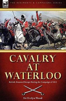 Paperback Cavalry at Waterloo: British Mounted Troops During the Campaign of 1815 Book