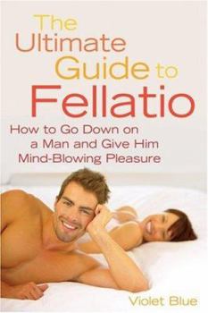 Paperback Ultimate Guide to Fellatio: How to Go Down on a Man and Give Him Mind-Blowing Pleasure Book