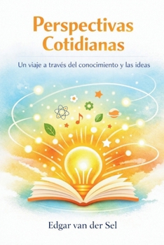Perspectivas Cotidianas: Un viaje a través del conocimiento y las ideas (Spanish Edition)