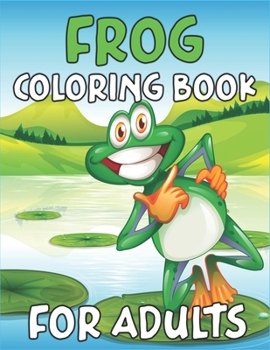 Paperback Frog Coloring Book for Adults: Fantastic Coloring Book Easy, Fun, Beautiful Coloring Pages for Adults and Grown-up Book