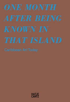 Hardcover One Month After Being Known in That Island: Carribbean Art Today Book