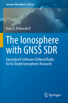 Paperback The Ionosphere with Gnss Sdr: Specialized Software-Defined Radio for In-Depth Ionospheric Research Book