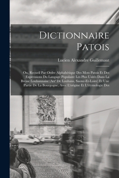 Dictionnaire patois; ou, Recueil par ordre alphabétique des mots patois et des expressions du langage populaire les plus usités dans la Bresse ... et l'étymologie des