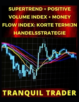 Paperback Supertrend + Positive Volume Index + Money Flow Index: Korte Termijn Handelsstrategie [Dutch] Book