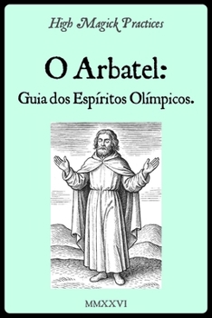 High Magick Practices - O Arbatel: Guia dos Espíritos Olímpicos: Poder Planetário dos 7 Espíritos. Rituais Salomônicos para Transformar a Carreira, a ... Petições Práticas. (Portuguese Edition)
