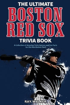 Paperback The Ultimate Boston Red Sox Trivia Book: A Collection of Amazing Trivia Quizzes and Fun Facts for Die-Hard BoSox Fans! Book