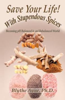 Paperback Save Your Life with Stupendous Spices: Becoming pH Balanced in an Unbalanced World Book