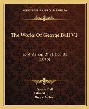 Paperback The Works Of George Bull V2: Lord Bishop Of St. David's (1846) Book