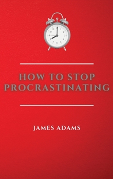 Hardcover How to Stop Procrastinating: A Beginner's Guide to Overcome Procrastination with Many Proven and Easy Strategies Book
