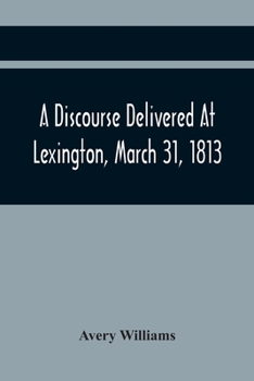 Paperback A Discourse Delivered At Lexington, March 31, 1813, The Day Which Completed A Century From The Incorporation Of The Town Book