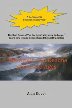 Paperback The Origin and Decline of the 'Ice Ages': The Real Cause of the 'Ice Ages' Discovered - A Mystery No Longer Book
