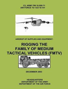 Airdrop of Supplies and Equipment: Rigging the Family of Medium Tactical Vehicles (Fmtv) (C2, FM 10-500-71 / To 13c7-6-141)
