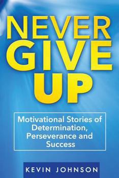 Paperback Never Give Up: Motivational Stories of Determination, Perseverance and Success Book