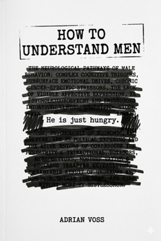 How to Understand Men: It's Simpler Than You Think (That's the Problem): Why Men Say Exactly What They Mean, Why You Don't Believe Them, and What to Do About It (The Relationship Advice Series)