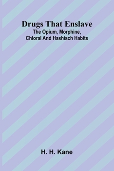 Paperback Drugs that enslave: The opium, morphine, chloral and hashisch habits Book