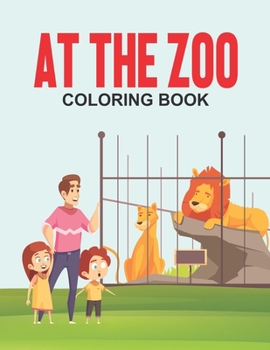 At The Zoo Coloring Book: Zoo Animal Illustrations For Kids To Color, Fantastic Illustrations To Color For Children