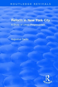 Paperback Routledge Revivals: Reform in New York City (1991): A Study of Urban Progressivism Book