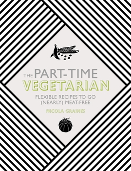 Hardcover The Part-Time Vegetarian: Flexible Recipes to Go (Nearly) Meat-Free Book