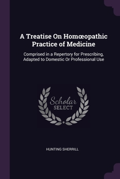 Paperback A Treatise On Homoeopathic Practice of Medicine: Comprised in a Repertory for Prescribing, Adapted to Domestic Or Professional Use Book