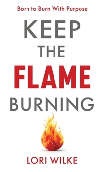 Hardcover Keep the Flame Burning: Born to Burn With Purpose Book