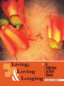 Hardcover Living, Loving and Longing - A Collection of Short Stories Book