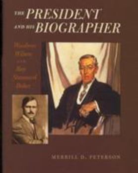 Hardcover The President and His Biographer: Woodrow Wilson and Ray Stannard Baker Book