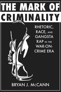 Paperback The Mark of Criminality: Rhetoric, Race, and Gangsta Rap in the War-On-Crime Era Book