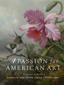 Hardcover A Passion for American Art: Selections from the Carolyn and Peter Lynch Collection Book
