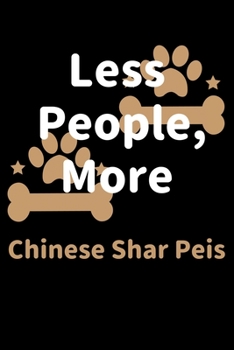 Paperback Less People, More Chinese Shar Peis: Journal (Diary, Notebook) Funny Dog Owners Gift for Chinese Shar Pei Lovers Book