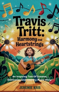 Paperback Travis Tritt: Harmony and Heartstrings: An Inspiring Tale of Dreams, Dedication, and Country Music Glory Book