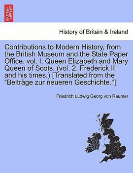 Paperback Contributions to Modern History, from the British Museum and the State Paper Office. vol. I. Queen Elizabeth and Mary Queen of Scots. (vol. 2. Frederi Book