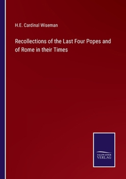 Recollections of the Last Four Popes and of Rome in Their Times