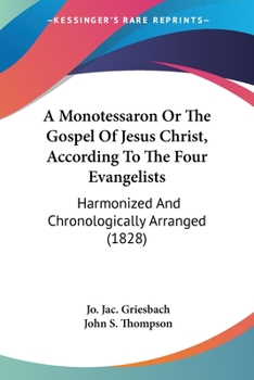 Paperback A Monotessaron Or The Gospel Of Jesus Christ, According To The Four Evangelists: Harmonized And Chronologically Arranged (1828) Book