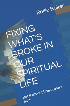 Paperback Fixing What's Broke in Our Spiritual Life: But if it's not broke, don't fix it Book