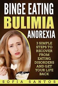 Paperback Binge Eating, Bulimia, Anorexia: 3 Simple Steps to Recover from Eating Disorders and Get Your Life Back Book
