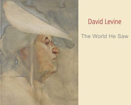 David Levine (1926-2009) : the World He Saw; Five Decades of Paintings and Drawings