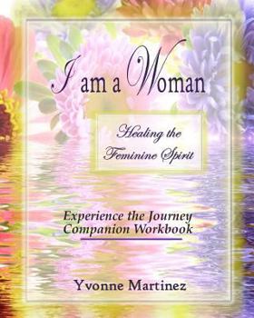I Am a Woman: Healing the Feminine Spirit Experience the Journey Companion Workbook