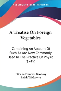 Paperback A Treatise On Foreign Vegetables: Containing An Account Of Such As Are Now Commonly Used In The Practice Of Physic (1749) Book