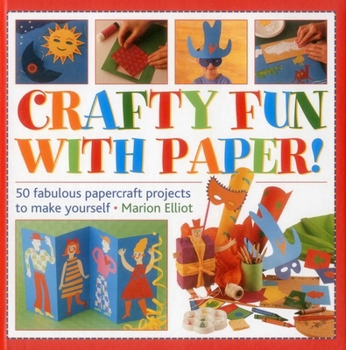 Hardcover Crafty Fun with Paper!: 50 Fabulous Papercraft Projects to Make Yourself Book