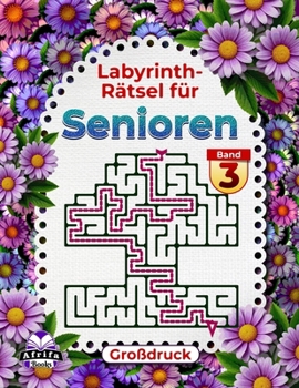 Labyrinth-Rätsel für Senioren – Großdruck, Logik- und Denkbuch zur Gedächtnisförderung, Band 3: Lustige Spiele für ältere Menschen, um den Geist alter Menschen fit zu halten (German Edition)