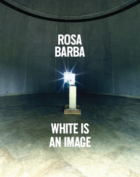 Hardcover Rosa Barba: White Is an Image Book