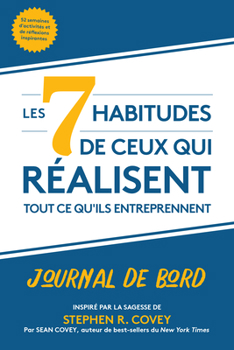 Paperback Les 7 Habitudes de Ceux Qui Réalisent Tout CE Qu'ils Entreprennent: Journal de Bord [French] Book