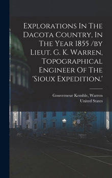 Hardcover Explorations In The Dacota Country, In The Year 1855 /by Lieut. G. K. Warren, Topographical Engineer Of The 'sioux Expedition.' Book