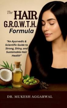 THE HAIR G.R.O.W.T.H. FORMULA: An Ayurvedic & Scientific Guide to Strong, Shiny, and Sustainable Hair Health