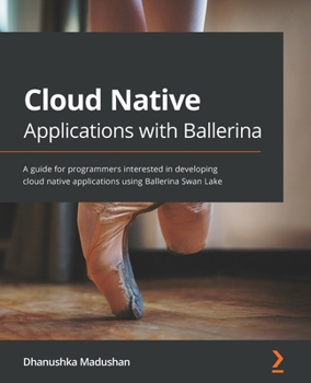 Paperback Cloud Native Applications with Ballerina: A guide for programmers interested in developing cloud native applications using Ballerina Swan Lake Book