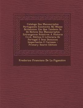 Paperback Catalogo DOS Manuscriptos Portuguezes Existentes No Museo Britannico: Em Que Tambem Se Da Noticia DOS Manuscriptos Estrangeiros Relativos a Historia C [Italian] Book