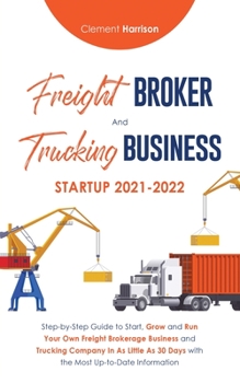 Paperback Freight Broker and Trucking Business Startup 2021-2022: Step-by-Step Guide to Start, Grow and Run Your Own Freight Brokerage Business and Trucking Com Book