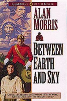 Between Earth and Sky (Guardians of the North/Alan B. Morris, 4) - Book #4 of the Guardians of the North