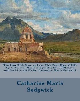 Paperback The Poor Rich Man, and the Rich Poor Man. (1836) by: Catharine Maria Sedgwick.( INCLUDE: Live and Let Live. (1837) by: Catharine Maria Sedgwick Book